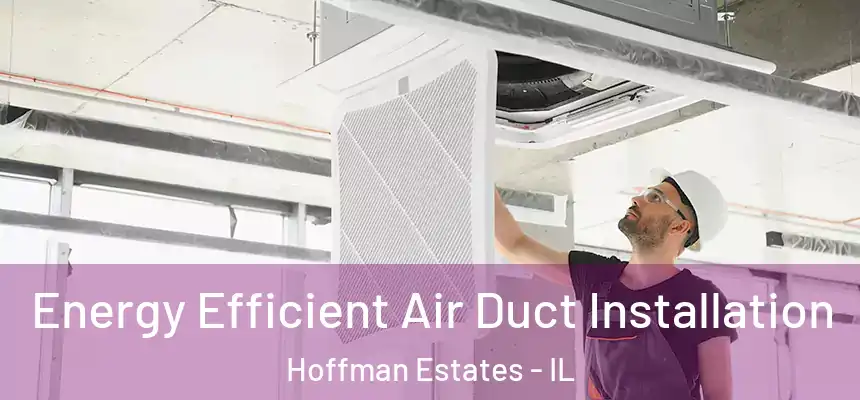  Energy Efficient Air Duct Installation Hoffman Estates - IL