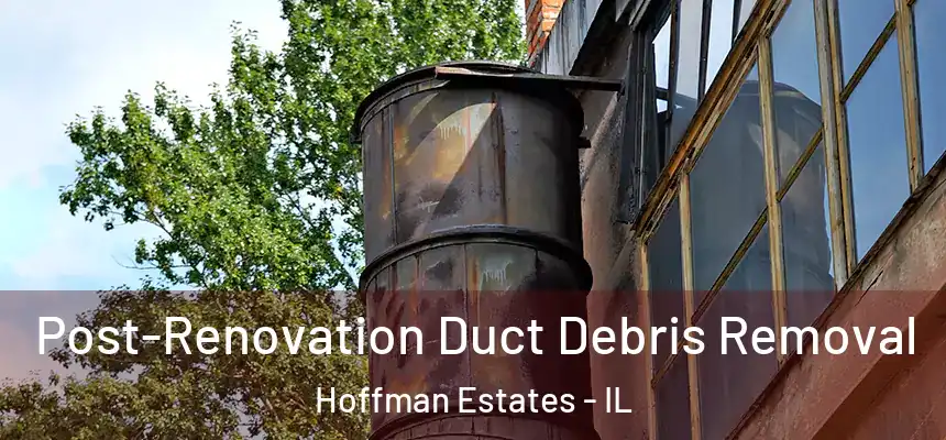  Post-Renovation Duct Debris Removal Hoffman Estates - IL